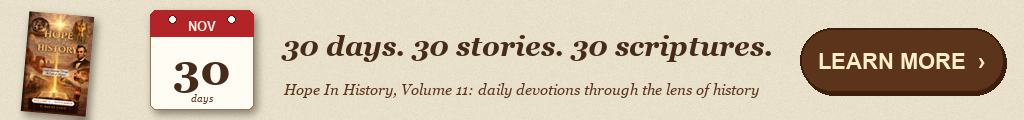 Hope In History, Volume 11: November. 30 days, 30 stories, 30 scriptures. Learn more.